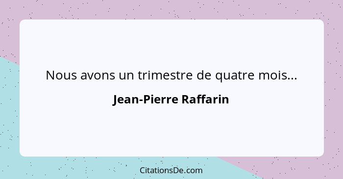 Nous avons un trimestre de quatre mois...... - Jean-Pierre Raffarin