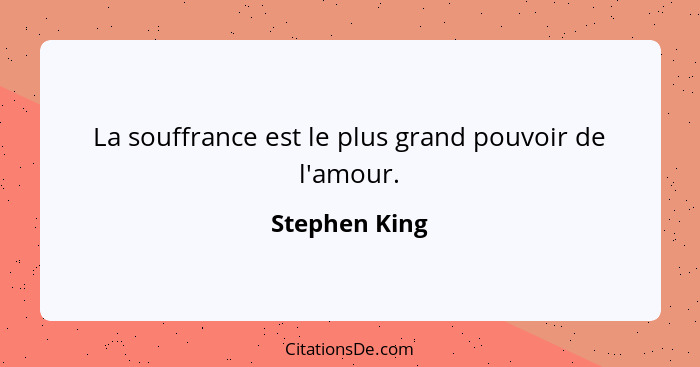 La souffrance est le plus grand pouvoir de l'amour.... - Stephen King