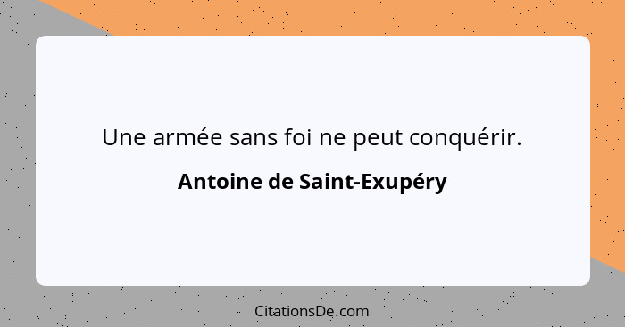 Une armée sans foi ne peut conquérir.... - Antoine de Saint-Exupéry
