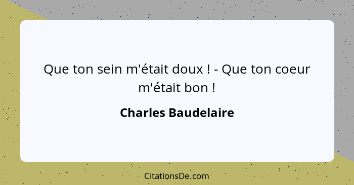 Que ton sein m'était doux ! - Que ton coeur m'était bon !... - Charles Baudelaire