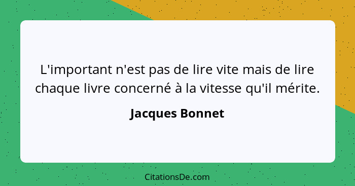 L'important n'est pas de lire vite mais de lire chaque livre concerné à la vitesse qu'il mérite.... - Jacques Bonnet