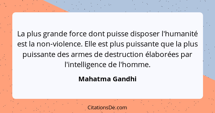 La plus grande force dont puisse disposer l'humanité est la non-violence. Elle est plus puissante que la plus puissante des armes de... - Mahatma Gandhi