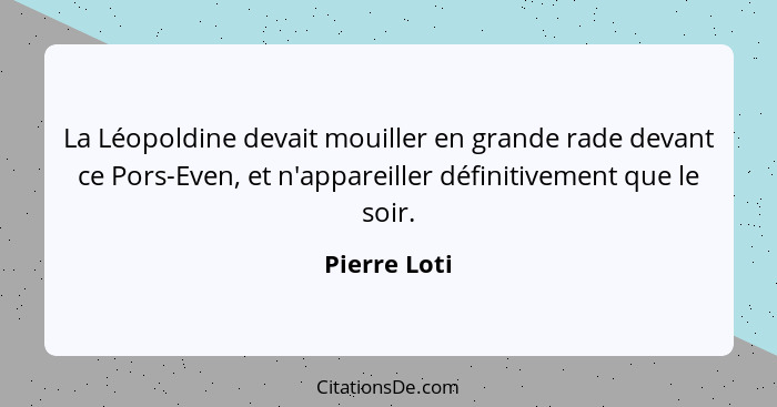 La Léopoldine devait mouiller en grande rade devant ce Pors-Even, et n'appareiller définitivement que le soir.... - Pierre Loti