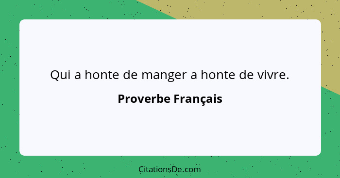 Qui a honte de manger a honte de vivre.... - Proverbe Français