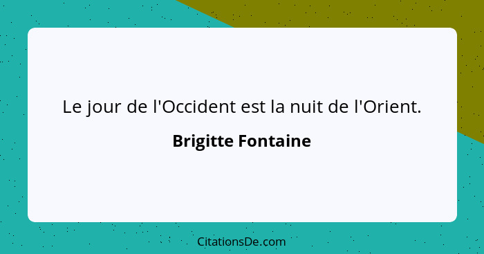 Le jour de l'Occident est la nuit de l'Orient.... - Brigitte Fontaine