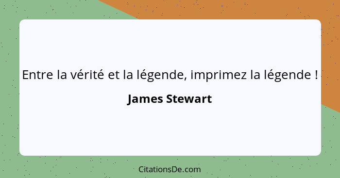 Entre la vérité et la légende, imprimez la légende !... - James Stewart