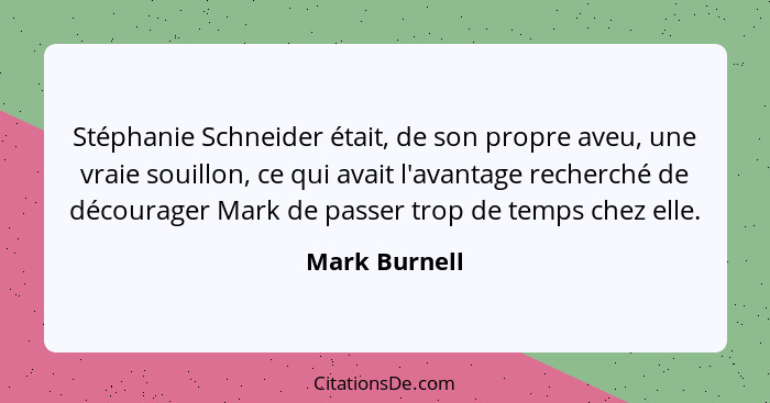 Stéphanie Schneider était, de son propre aveu, une vraie souillon, ce qui avait l'avantage recherché de décourager Mark de passer trop... - Mark Burnell