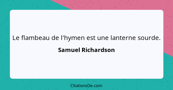 Le flambeau de l'hymen est une lanterne sourde.... - Samuel Richardson