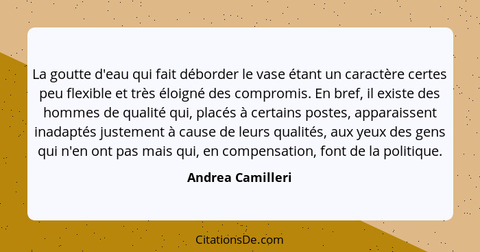 La goutte d'eau qui fait déborder le vase étant un caractère certes peu flexible et très éloigné des compromis. En bref, il existe... - Andrea Camilleri