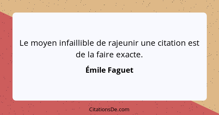 Le moyen infaillible de rajeunir une citation est de la faire exacte.... - Émile Faguet