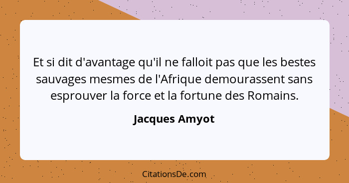 Et si dit d'avantage qu'il ne falloit pas que les bestes sauvages mesmes de l'Afrique demourassent sans esprouver la force et la fortu... - Jacques Amyot