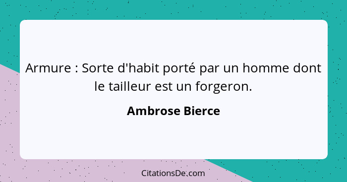 Armure : Sorte d'habit porté par un homme dont le tailleur est un forgeron.... - Ambrose Bierce