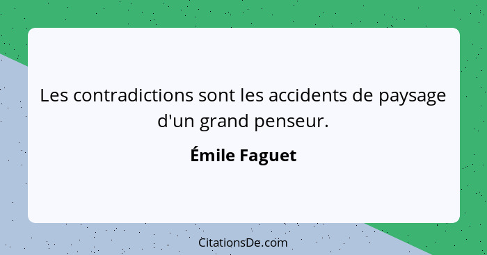 Les contradictions sont les accidents de paysage d'un grand penseur.... - Émile Faguet