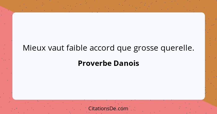 Mieux vaut faible accord que grosse querelle.... - Proverbe Danois