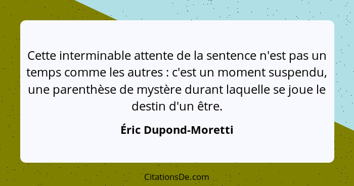 Cette interminable attente de la sentence n'est pas un temps comme les autres : c'est un moment suspendu, une parenthèse de... - Éric Dupond-Moretti