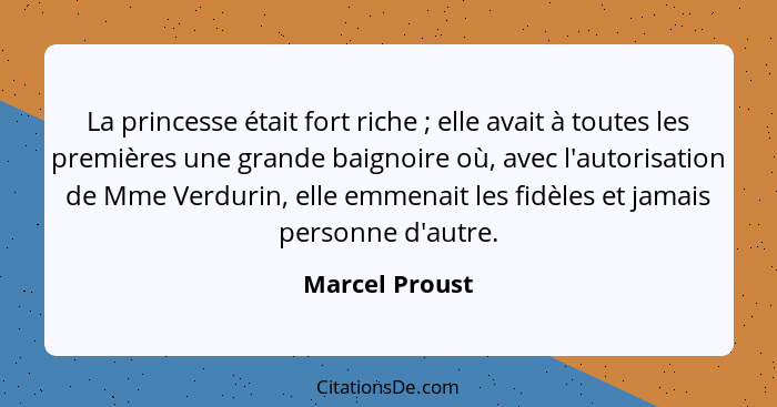 La princesse était fort riche ; elle avait à toutes les premières une grande baignoire où, avec l'autorisation de Mme Verdurin, e... - Marcel Proust