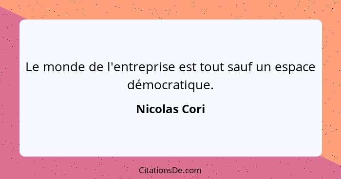 Le monde de l'entreprise est tout sauf un espace démocratique.... - Nicolas Cori