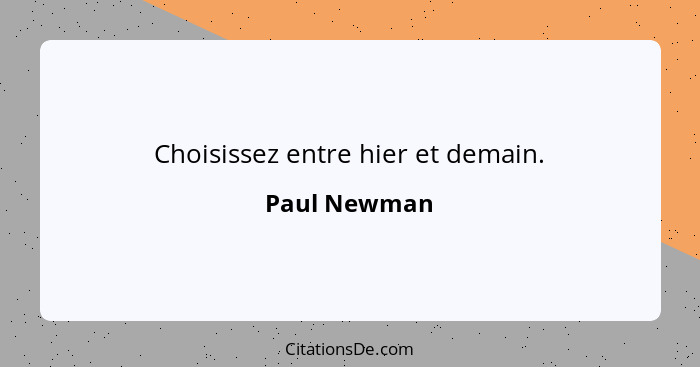 Choisissez entre hier et demain.... - Paul Newman