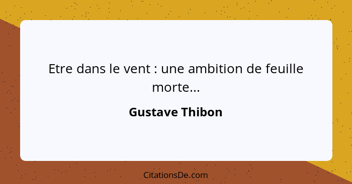 Etre dans le vent : une ambition de feuille morte...... - Gustave Thibon