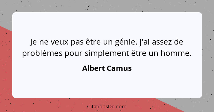 Je ne veux pas être un génie, j'ai assez de problèmes pour simplement être un homme.... - Albert Camus