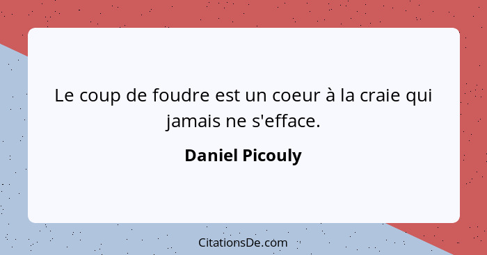 Le coup de foudre est un coeur à la craie qui jamais ne s'efface.... - Daniel Picouly