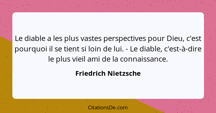 Le diable a les plus vastes perspectives pour Dieu, c'est pourquoi il se tient si loin de lui. - Le diable, c'est-à-dire le plus... - Friedrich Nietzsche