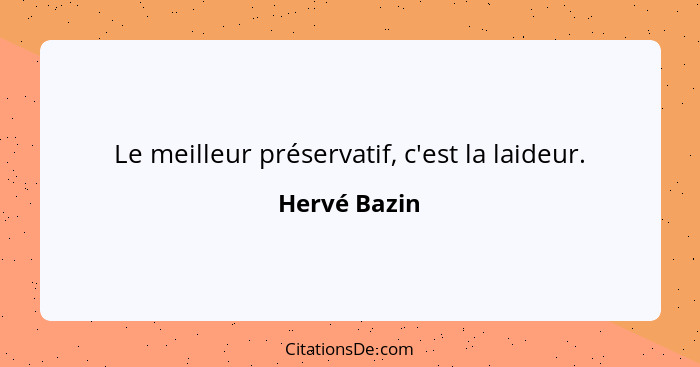 Le meilleur préservatif, c'est la laideur.... - Hervé Bazin