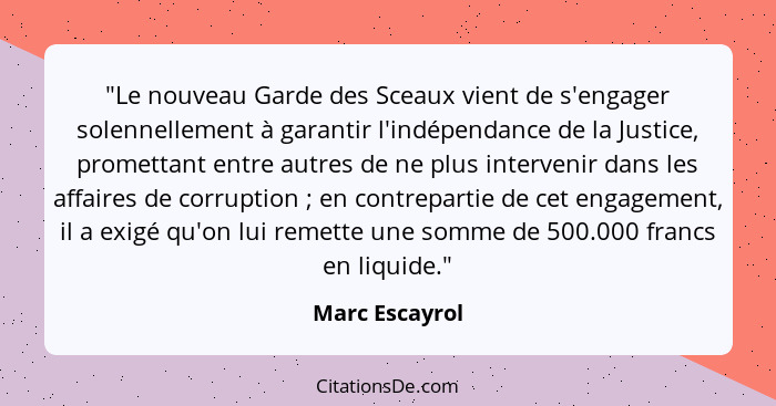 "Le nouveau Garde des Sceaux vient de s'engager solennellement à garantir l'indépendance de la Justice, promettant entre autres de ne... - Marc Escayrol