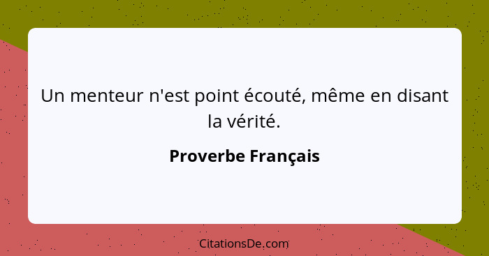 Un menteur n'est point écouté, même en disant la vérité.... - Proverbe Français