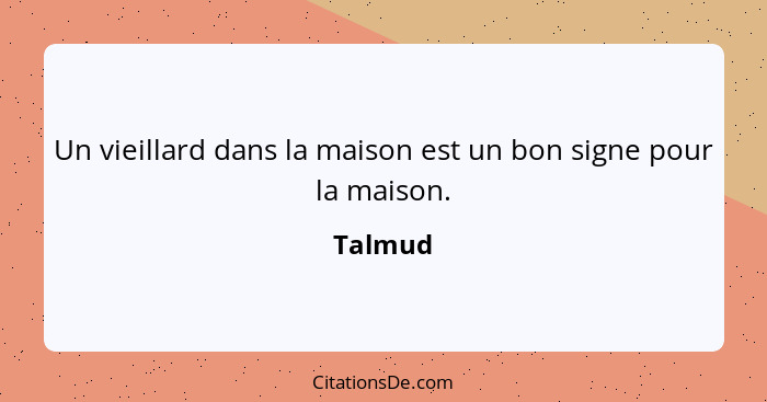 Un vieillard dans la maison est un bon signe pour la maison.... - Talmud