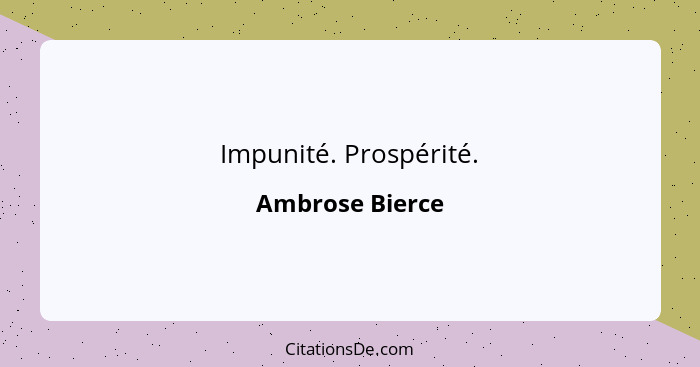 Impunité. Prospérité.... - Ambrose Bierce