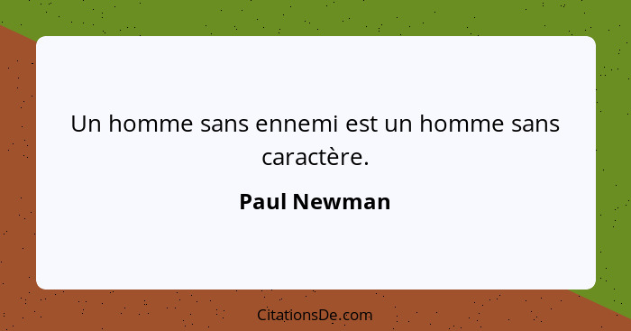 Un homme sans ennemi est un homme sans caractère.... - Paul Newman