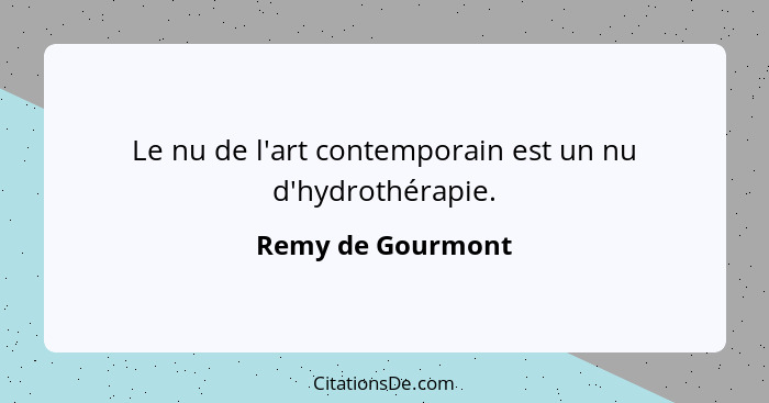 Le nu de l'art contemporain est un nu d'hydrothérapie.... - Remy de Gourmont
