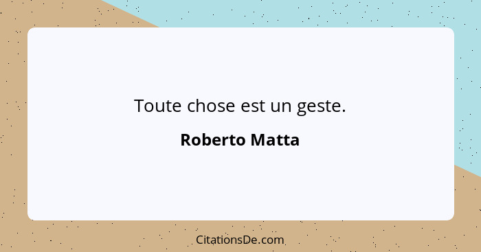 Toute chose est un geste.... - Roberto Matta