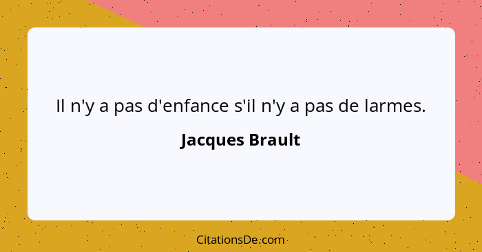 Il n'y a pas d'enfance s'il n'y a pas de larmes.... - Jacques Brault