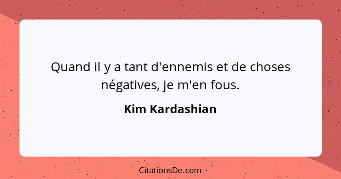 Quand il y a tant d'ennemis et de choses négatives, je m'en fous.... - Kim Kardashian
