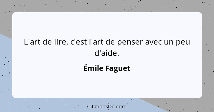 L'art de lire, c'est l'art de penser avec un peu d'aide.... - Émile Faguet