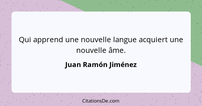 Qui apprend une nouvelle langue acquiert une nouvelle âme.... - Juan Ramón Jiménez