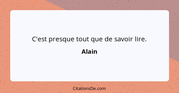 C'est presque tout que de savoir lire.... - Alain