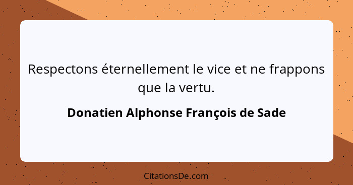 Respectons éternellement le vice et ne frappons que la vertu.... - Donatien Alphonse François de Sade