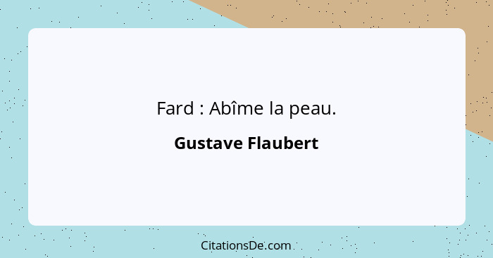 Fard : Abîme la peau.... - Gustave Flaubert