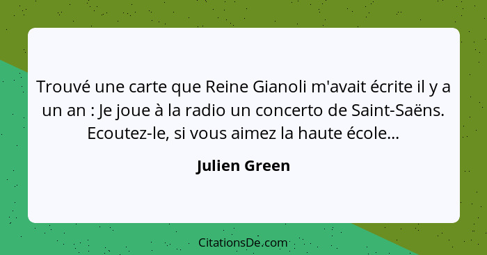 Trouvé une carte que Reine Gianoli m'avait écrite il y a un an : Je joue à la radio un concerto de Saint-Saëns. Ecoutez-le, si vou... - Julien Green