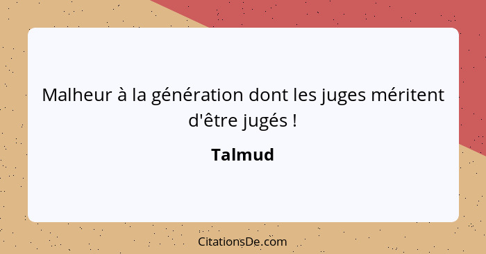 Malheur à la génération dont les juges méritent d'être jugés !... - Talmud