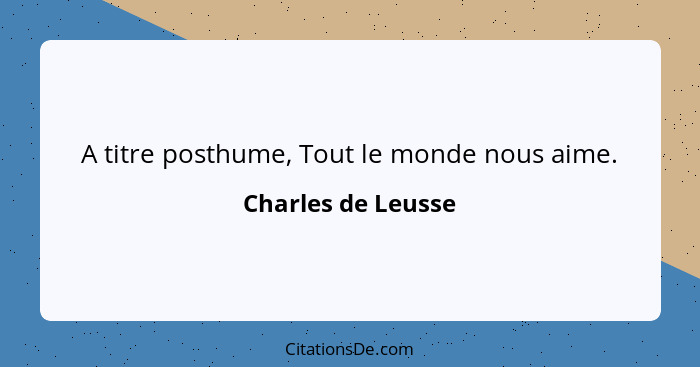 A titre posthume, Tout le monde nous aime.... - Charles de Leusse