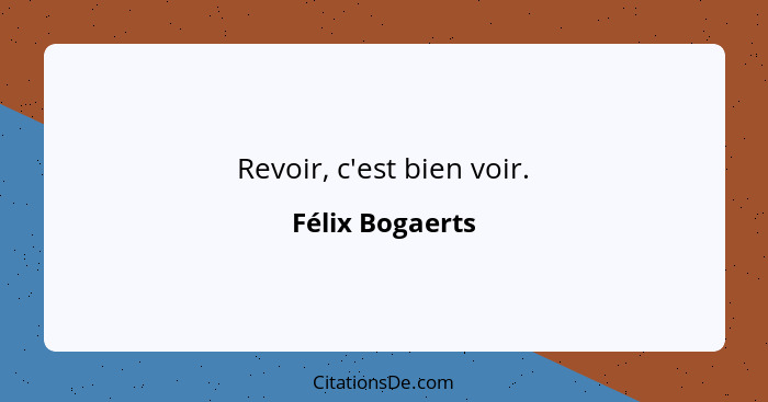 Revoir, c'est bien voir.... - Félix Bogaerts