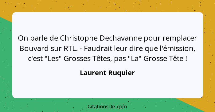 On parle de Christophe Dechavanne pour remplacer Bouvard sur RTL. - Faudrait leur dire que l'émission, c'est "Les" Grosses Têtes, pa... - Laurent Ruquier