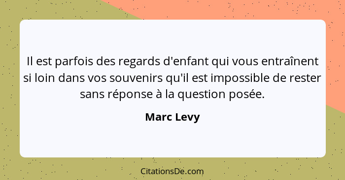 Il est parfois des regards d'enfant qui vous entraînent si loin dans vos souvenirs qu'il est impossible de rester sans réponse à la questi... - Marc Levy