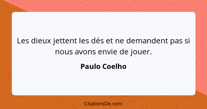 Les dieux jettent les dés et ne demandent pas si nous avons envie de jouer.... - Paulo Coelho