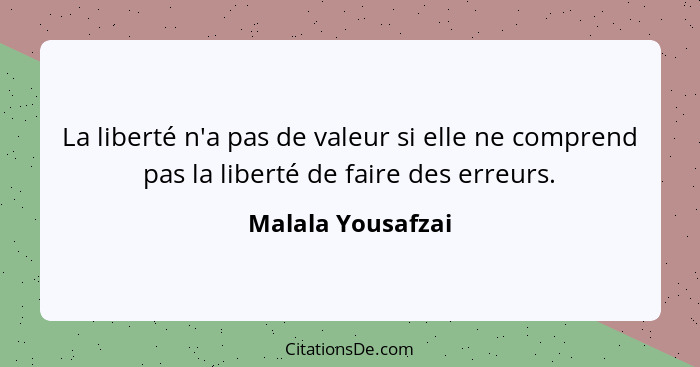 La liberté n'a pas de valeur si elle ne comprend pas la liberté de faire des erreurs.... - Malala Yousafzai