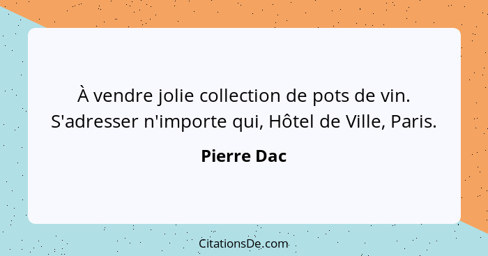 À vendre jolie collection de pots de vin. S'adresser n'importe qui, Hôtel de Ville, Paris.... - Pierre Dac
